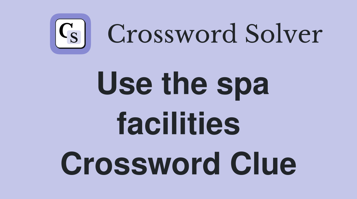 Use the spa facilities Crossword Clue