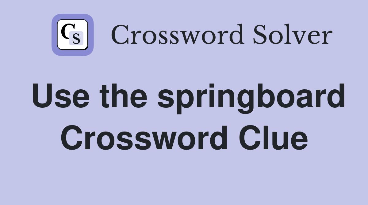 Use the springboard Crossword Clue