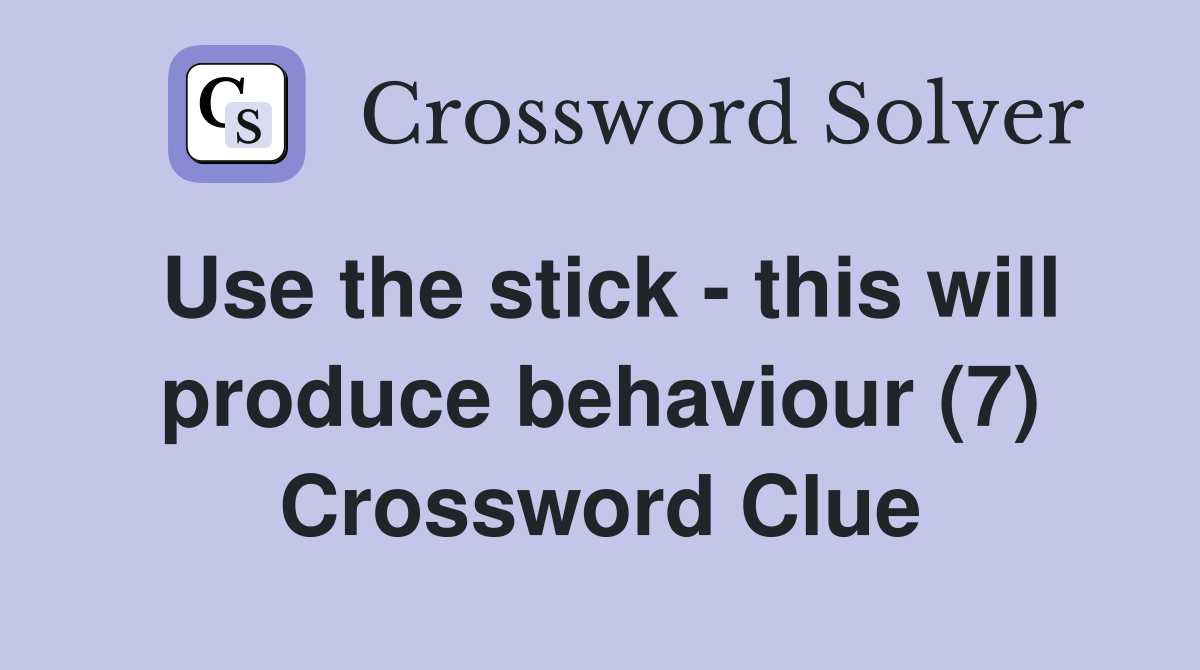 Use the stick - this will produce behaviour (7) Crossword Clue