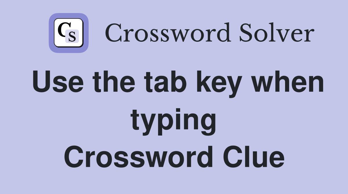 Use the tab key when typing Crossword Clue