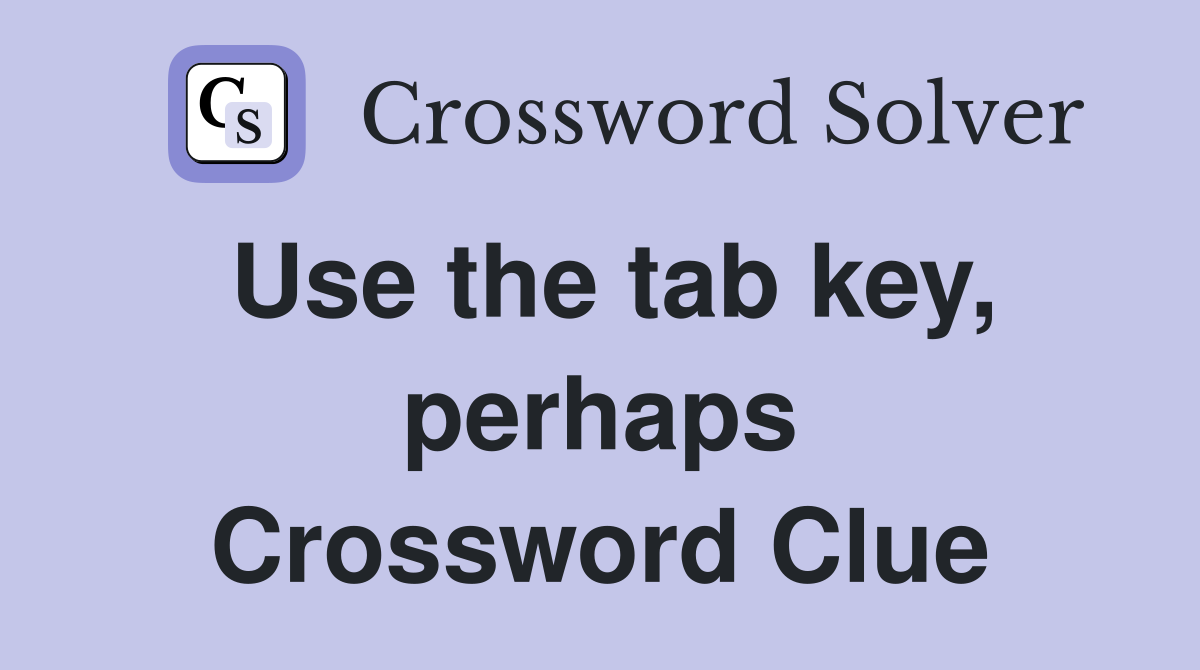Use the tab key, perhaps Crossword Clue