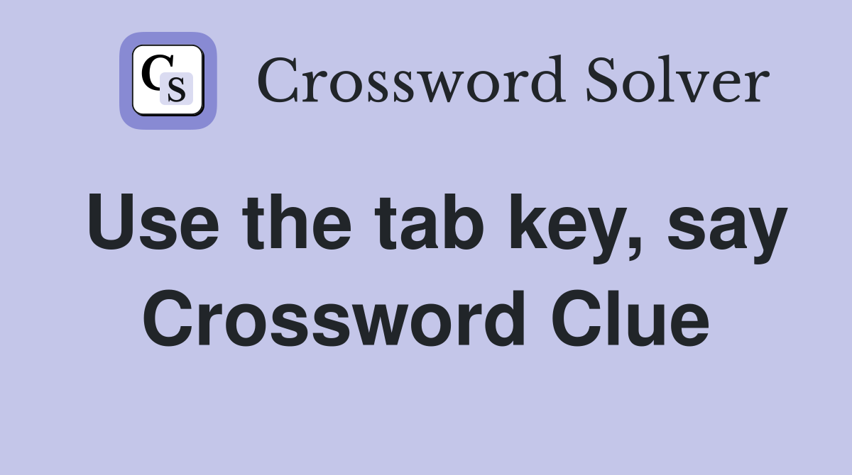 Use the tab key, say Crossword Clue