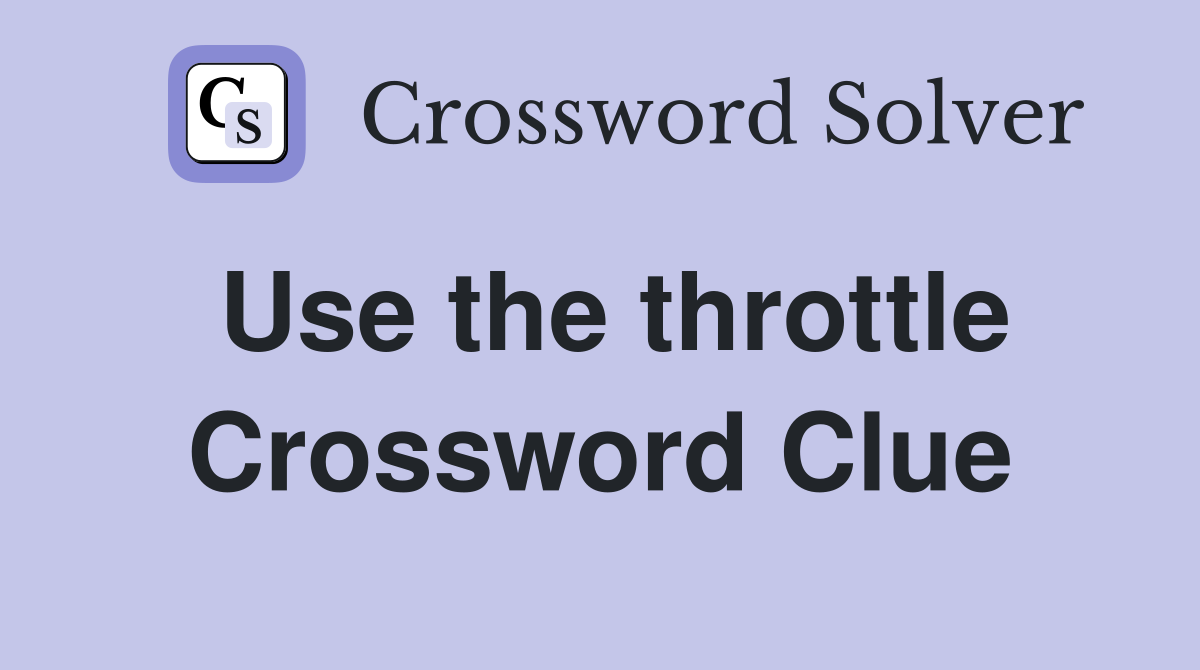 Use the throttle Crossword Clue