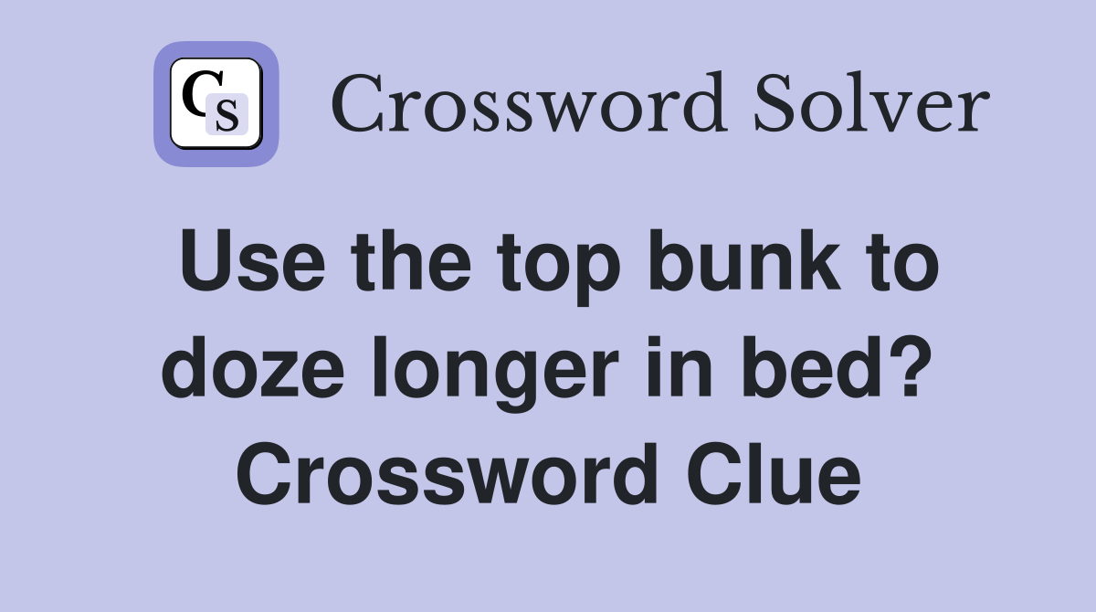 Use the top bunk to doze longer in bed? Crossword Clue