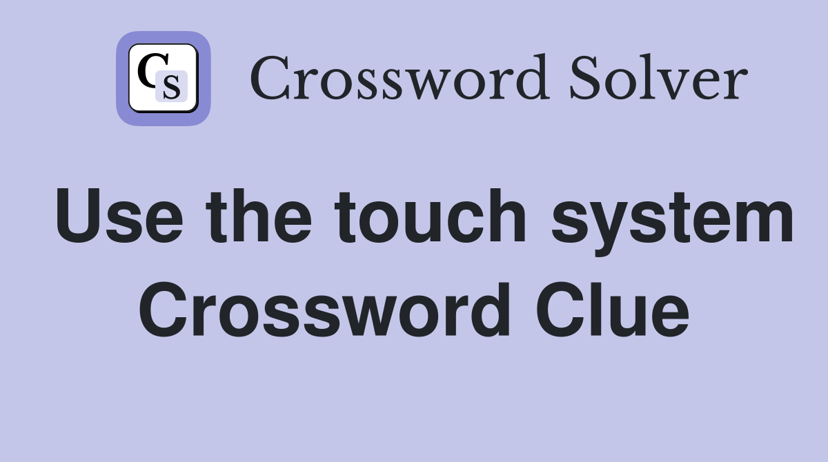 Use the touch system Crossword Clue