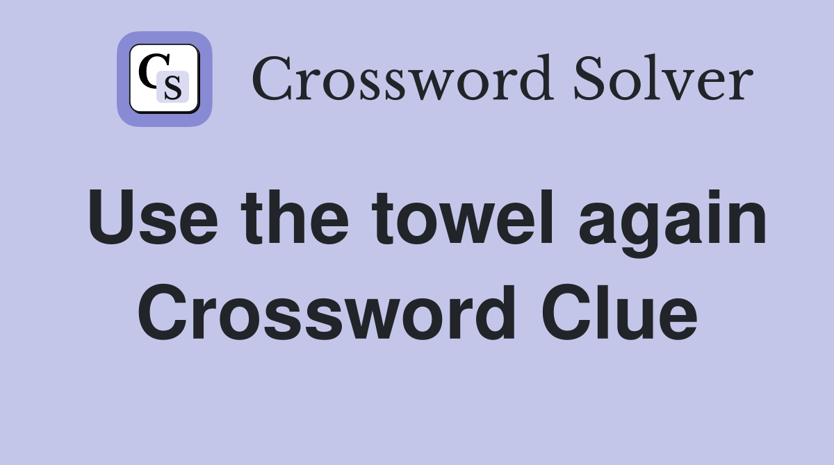Use the towel again Crossword Clue