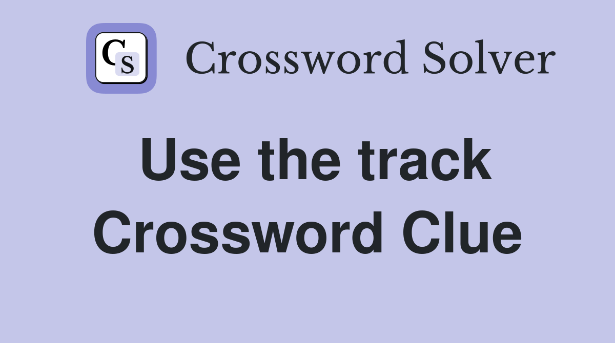 Use the track Crossword Clue