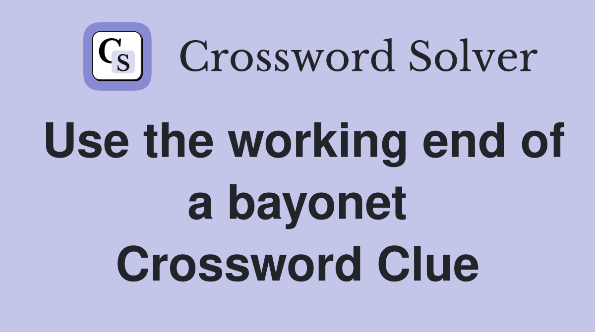 Use the working end of a bayonet Crossword Clue