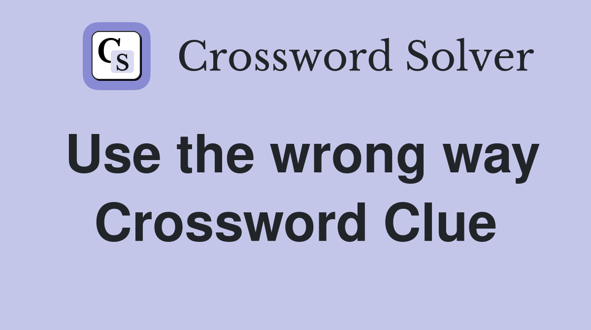 Use the wrong way Crossword Clue