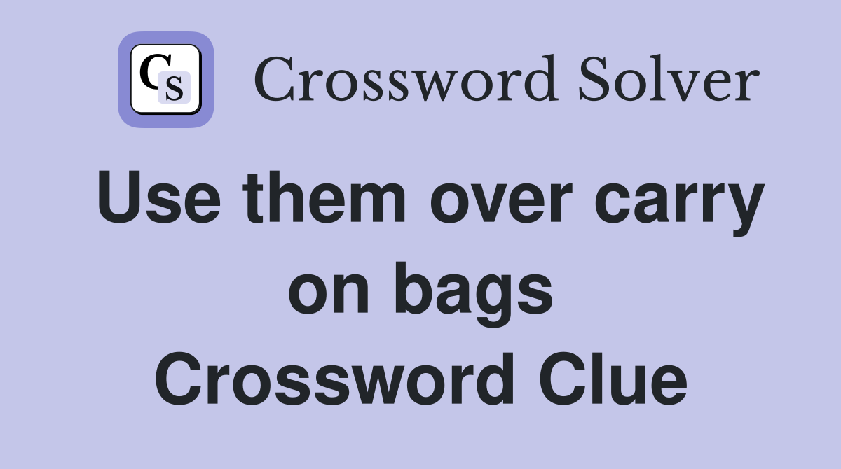 Use them over carry on bags Crossword Clue
