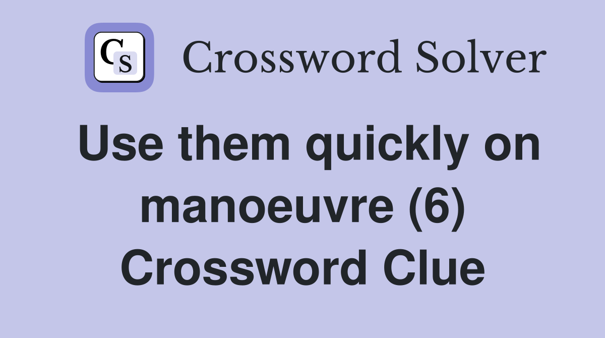 Use them quickly on manoeuvre (6) Crossword Clue