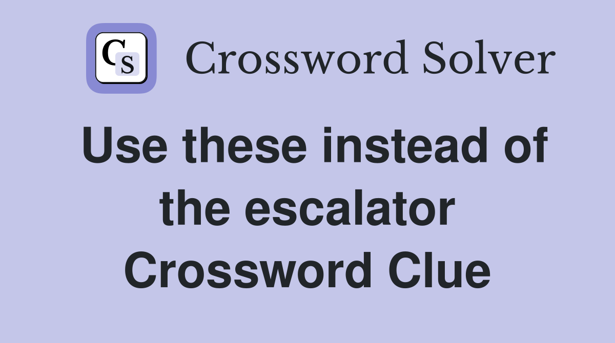 Use these instead of the escalator Crossword Clue