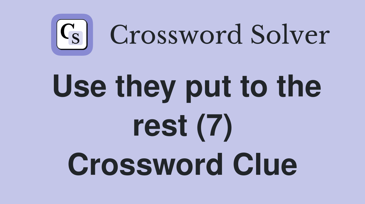 Use they put to the rest (7) Crossword Clue