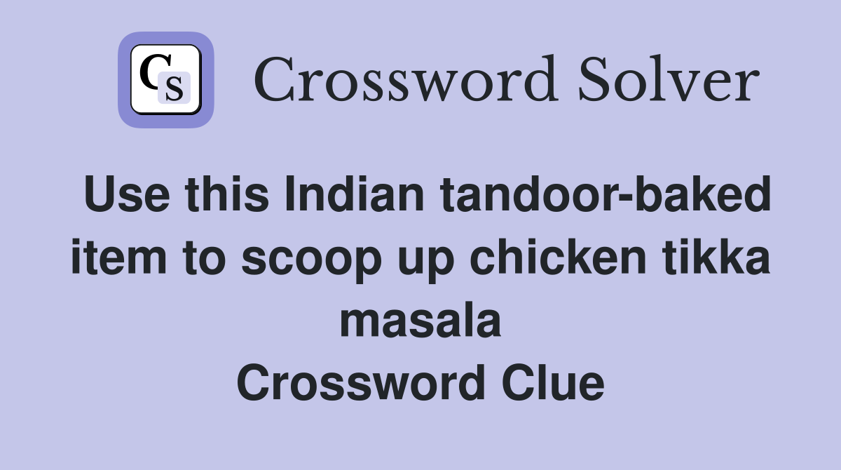 Use this Indian tandoor-baked item to scoop up chicken tikka masala Crossword Clue