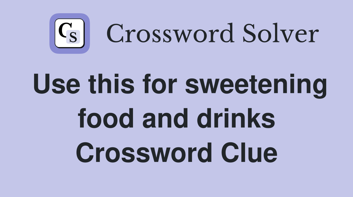 Use this for sweetening food and drinks Crossword Clue