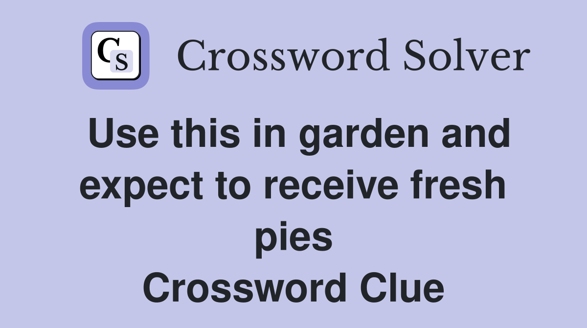 Use this in garden and expect to receive fresh pies Crossword Clue