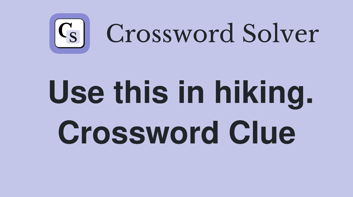 Use this in hiking. Crossword Clue