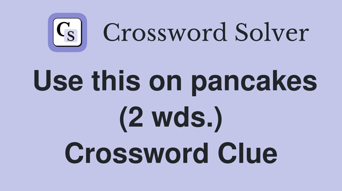 Use this on pancakes (2 wds.) Crossword Clue