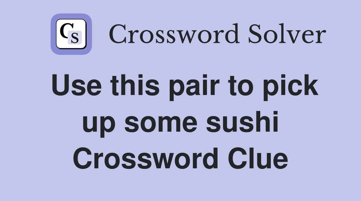 Use this pair to pick up some sushi Crossword Clue