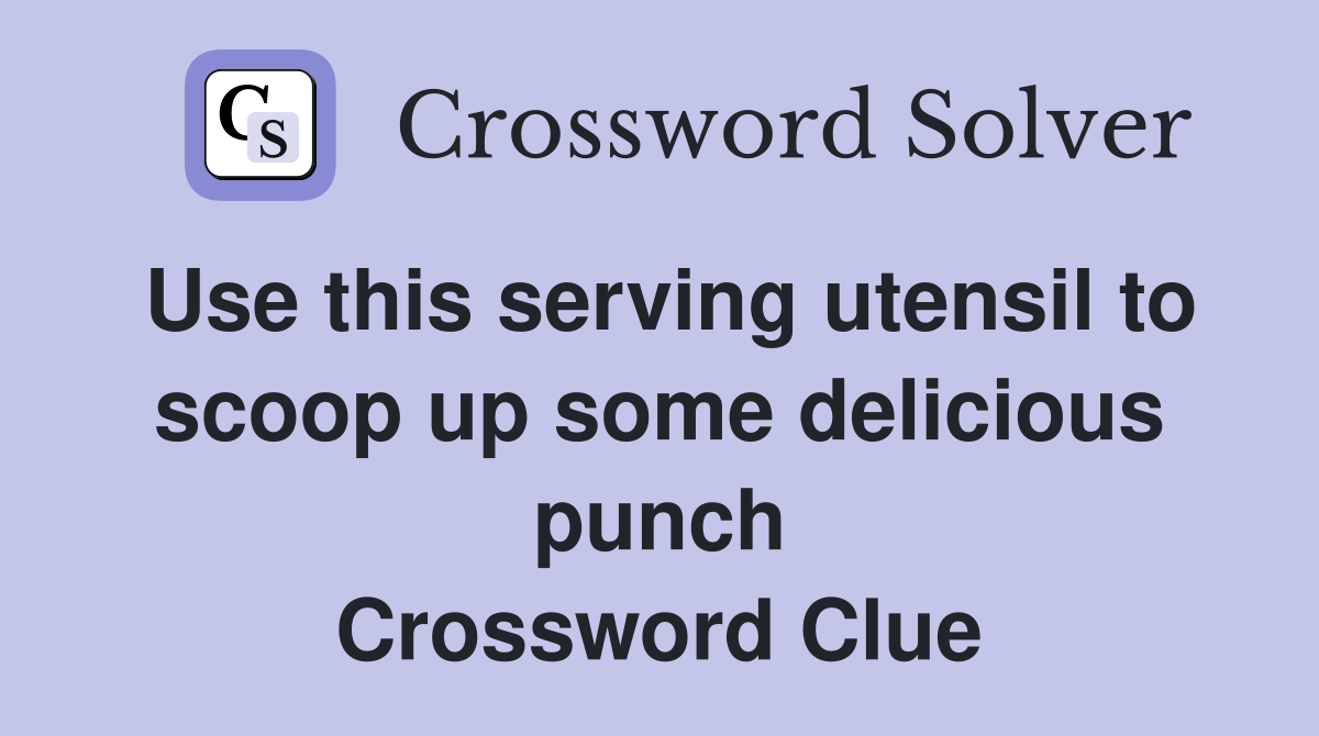 Use this serving utensil to scoop up some delicious punch Crossword Clue