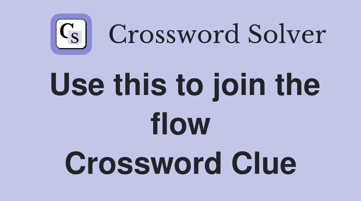 Use this to join the flow Crossword Clue