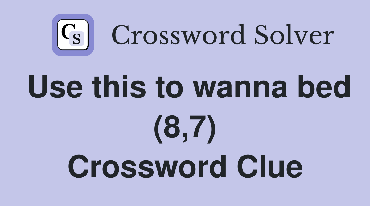 Use this to wanna bed (8,7) Crossword Clue