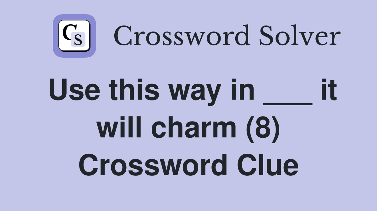Use this way in ___ it will charm (8) Crossword Clue