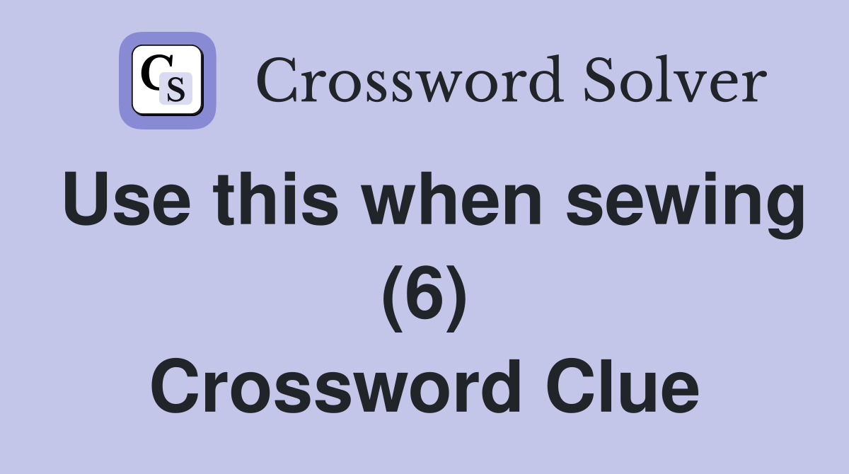 Use this when sewing (6) Crossword Clue