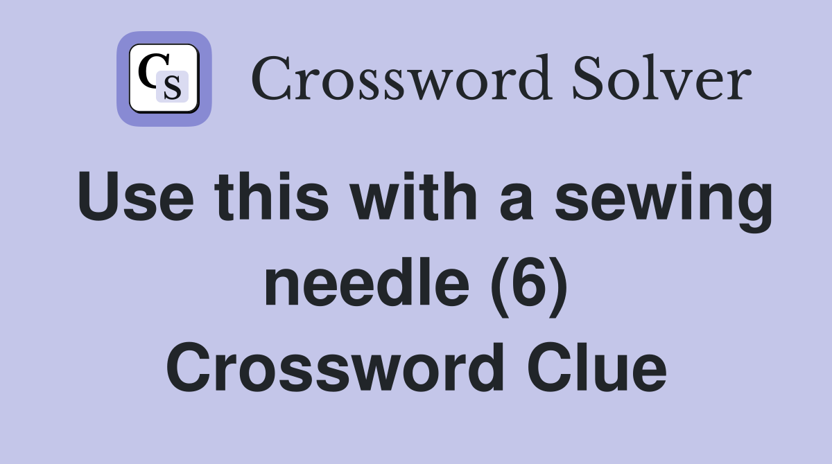 Use this with a sewing needle (6) Crossword Clue