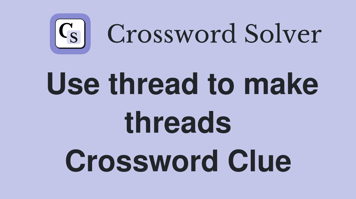 Use thread to make threads Crossword Clue