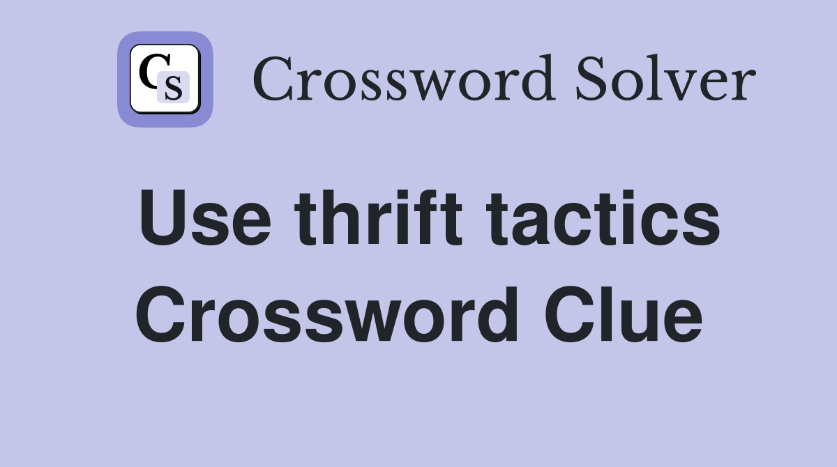 Use thrift tactics Crossword Clue