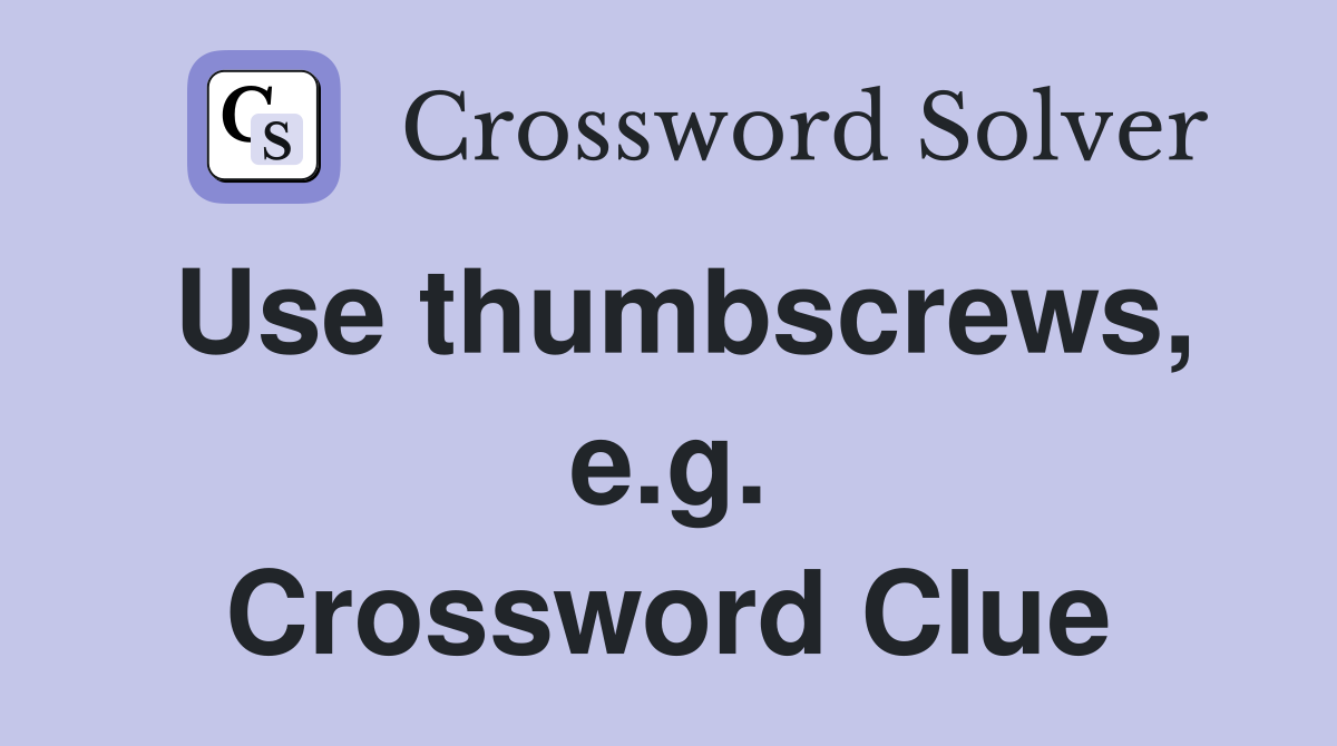 Use thumbscrews, e.g. Crossword Clue