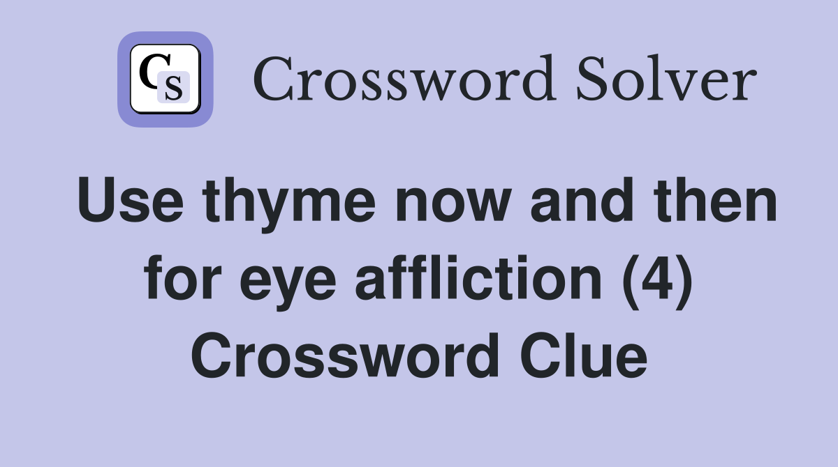 Use thyme now and then for eye affliction (4) Crossword Clue