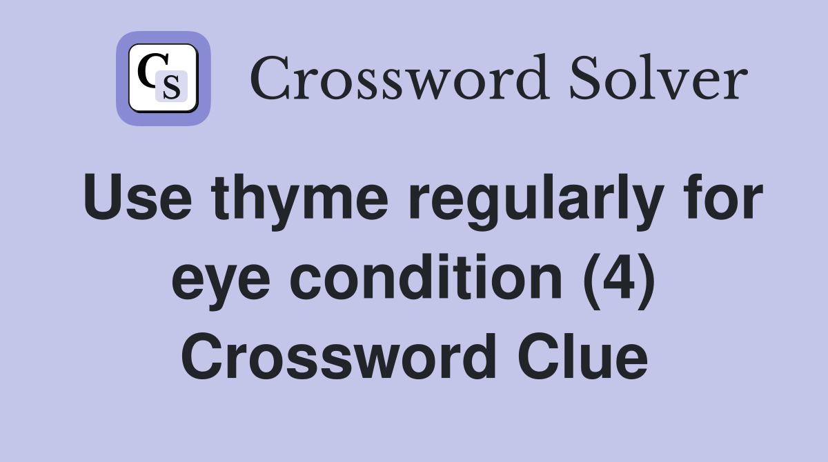 Use thyme regularly for eye condition (4) Crossword Clue