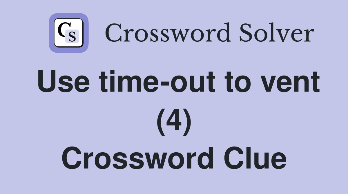 Use time-out to vent (4) Crossword Clue