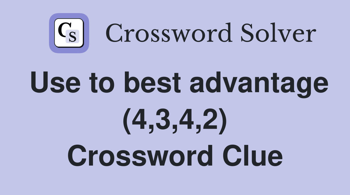 Use to best advantage (4,3,4,2) Crossword Clue