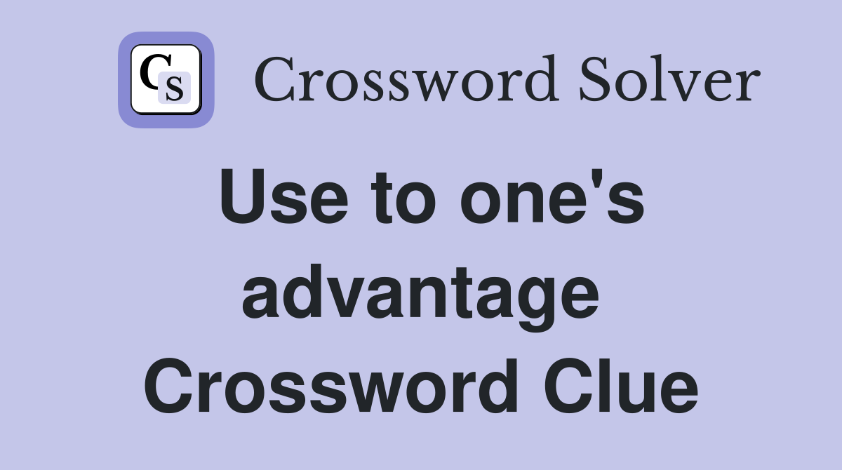 Use to one's advantage Crossword Clue