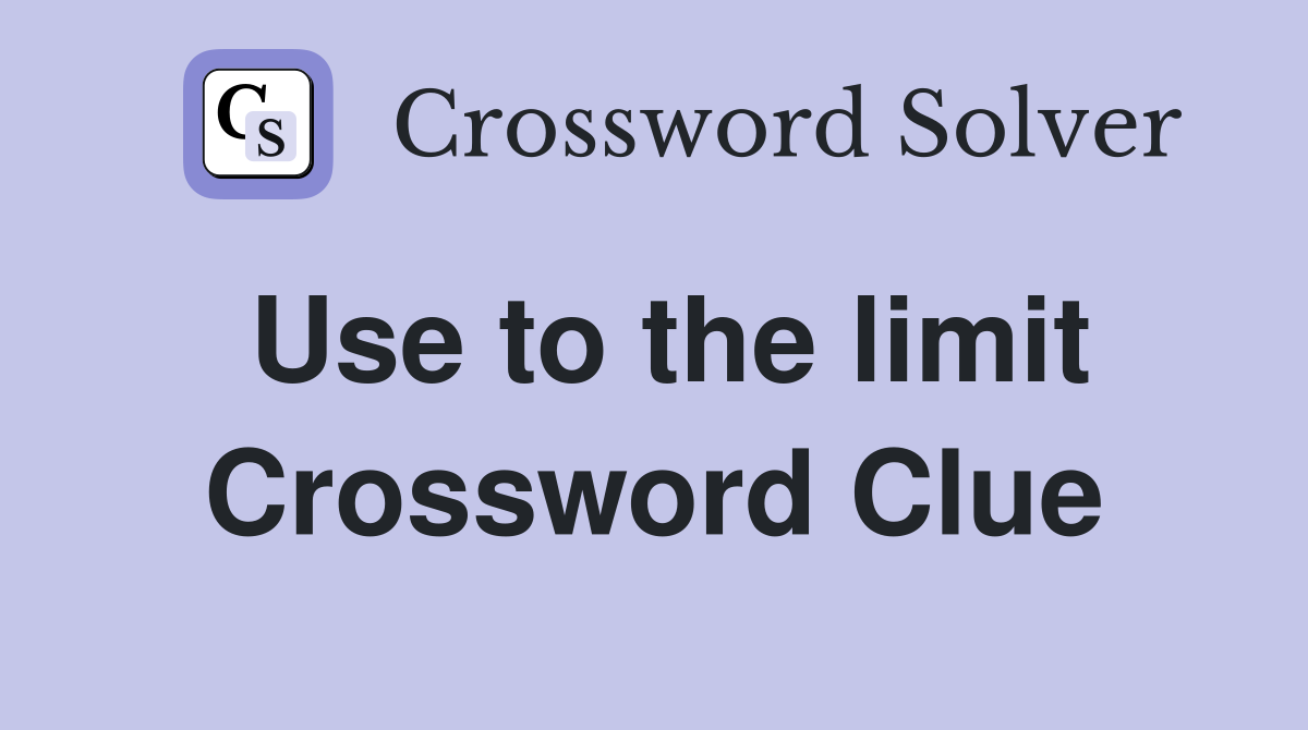 Use to the limit Crossword Clue