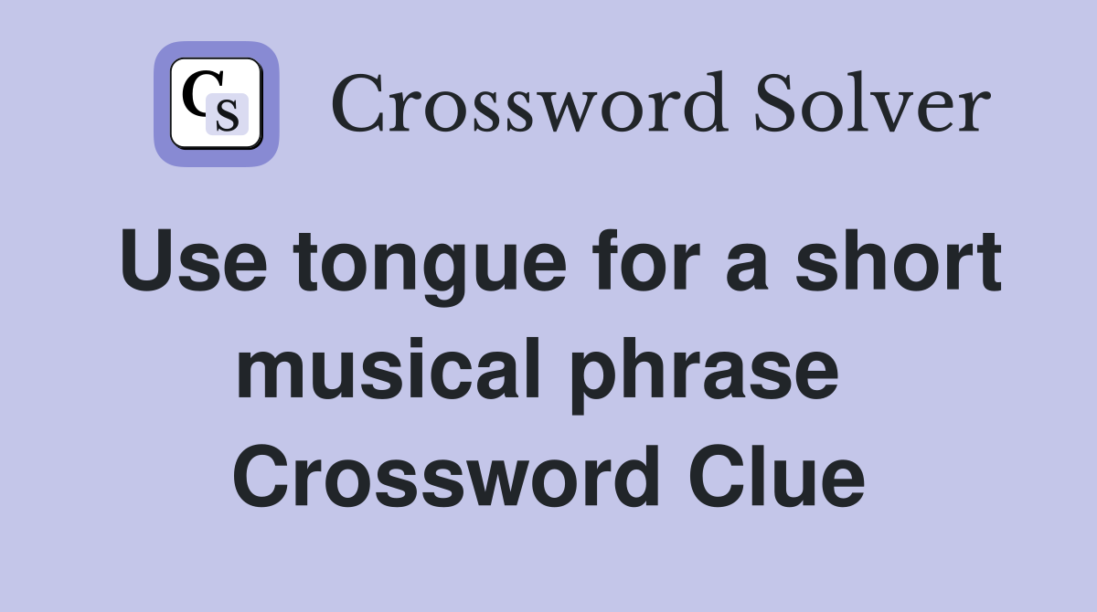 Use tongue for a short musical phrase  Crossword Clue