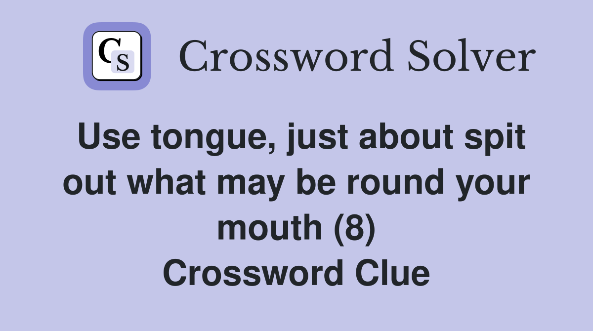 Use tongue, just about spit out what may be round your mouth (8) Crossword Clue