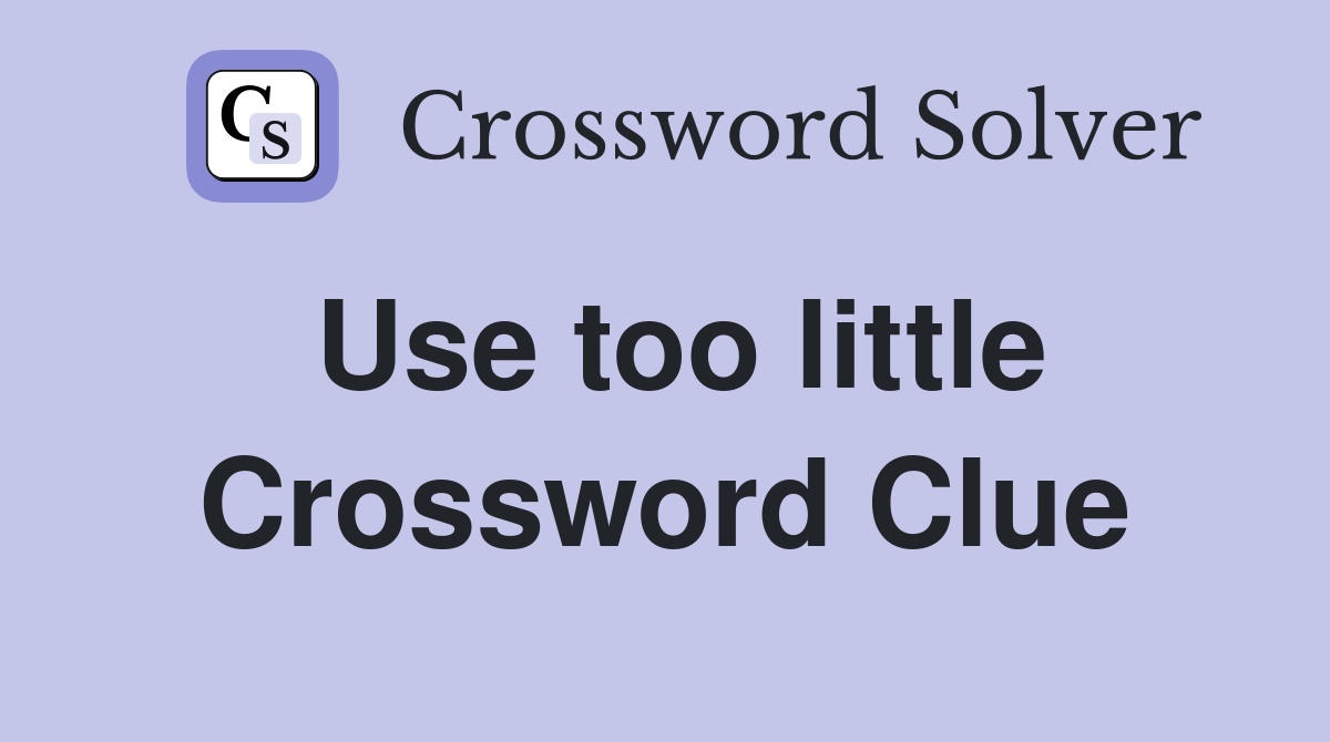 Use too little Crossword Clue