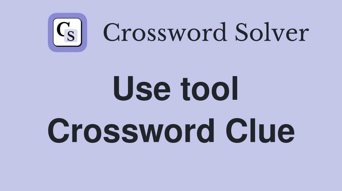 Use tool Crossword Clue
