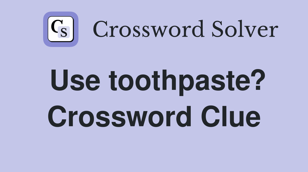 Use toothpaste? Crossword Clue