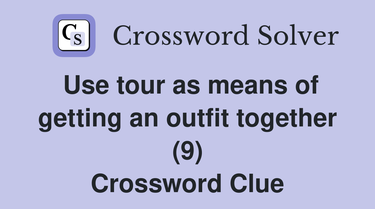 Use tour as means of getting an outfit together (9) Crossword Clue
