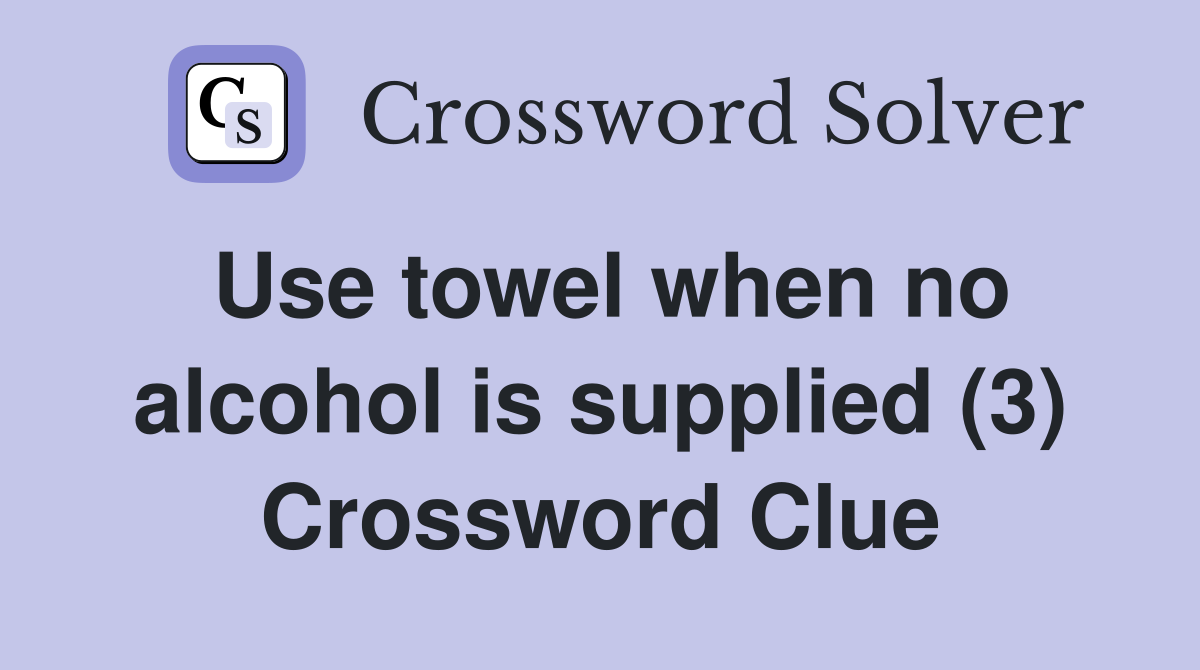 Use towel when no alcohol is supplied (3) Crossword Clue