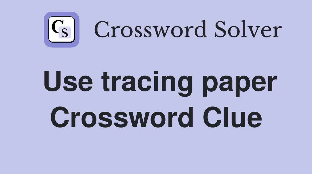 Use tracing paper Crossword Clue