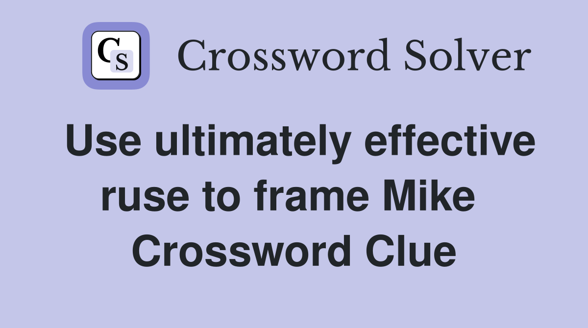Use ultimately effective ruse to frame Mike  Crossword Clue