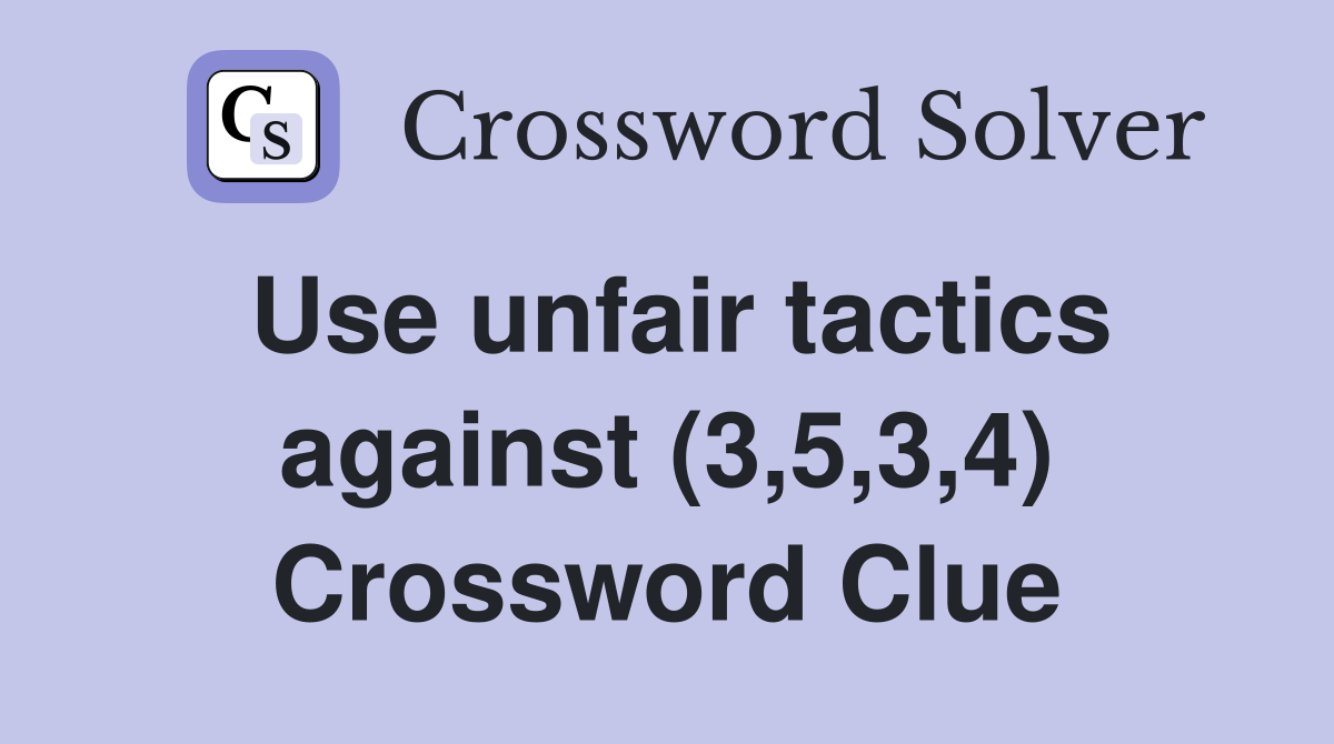 Use unfair tactics against (3,5,3,4) Crossword Clue