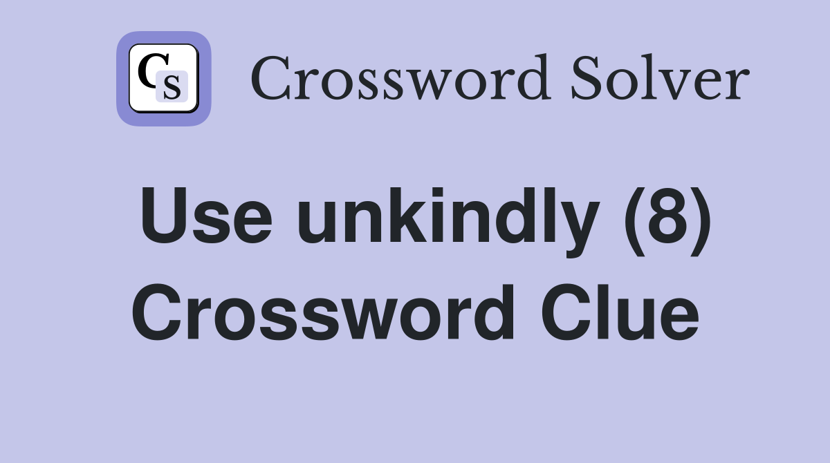 Use unkindly (8) Crossword Clue