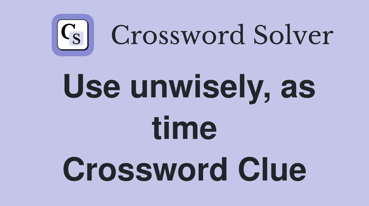 Use unwisely, as time Crossword Clue